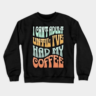 i can't adult until i've had my coffee Crewneck Sweatshirt